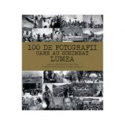 100 de fotografii care au schimbat lumea - Margherita Giacosa, Roberto Mottadelli, Gianni Morelli