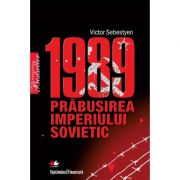 1989. Prabusirea Imperiului Sovietic - Victor Sebestyen