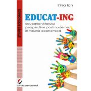 EDUCAT- ING. Educatia viitorului - perspective postmoderne, in viziune economica