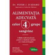 Alimentatia adecvata celor 4 grupe sangvine - Dr. Peter J. D'Adamo, Catherine Whitney