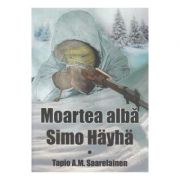 Moartea alba. Simo Hayha - Tapio A. M. Saarelainen