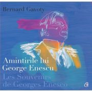 Amintirile lui George Enescu/ Les Souvenirs de Georges Enesco. Editia a II-a Editie bilingva, franceza si romana - Bernard Gavoty