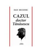 Cazul doctor Tanasescu - Dan Mucenic