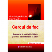 Cercul de foc. Inspiratie si meditatii ghidate pentru a trai in fericire si iubire - Don Miguel Ruiz