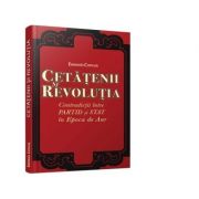 Cetatenii si revolutia. Contradictii intre partid si stat in Epoca de Aur - Emanuel Copilas