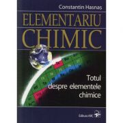 Elementariu chimic. Totul despre elementele chimice - Constantin Hasnas