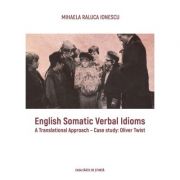 English Somatic Verbal Idioms. A Translation Approach Case Study Oliver Twist - Mihaela Raluca Ionescu