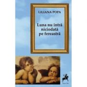 Luna nu intra niciodata pe fereastra - Liliana Popa