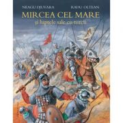 Mircea cel Mare si luptele sale cu turcii - Neagu Djuvara. Ilustratii de Radu Oltean