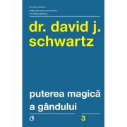 Puterea magica a gandului. Editia a IV-a - David J. Schwartz