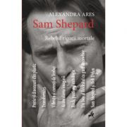 Sam Shepard: rebelul rigorii mortale - Alexandra Ares