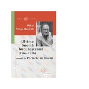 Ultima boema bucuresteana (1964-1976) urmata de Portrete de boemi - Mihai Neagu Basarab