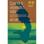 Cum sa-ti reinventezi viata. Cum sa pui capat comportamentelor negative si sa te simti din nou bine - Jeffrey E. Young