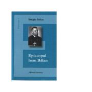 Episcopul Ioan Balan - Sergiu Soica