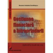 Gestiunea financiara a intreprinderii. Aplicatii si studii de caz - Roxana Arabela Dumitrascu