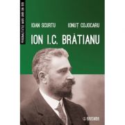 Ion I. C. Bratianu - Ioan Scurtu, Ionut Cojocaru