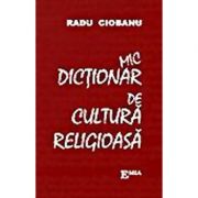 Mic dictionar de cultura religioasa - Radu Ciobanu