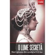 O lume secreta. Mari spioane din secolul al XX-lea - Vladimir Fedorovski