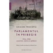 Parlamentul in pribegie 1916–1918. Amintiri, note si impresii - Grigore Procopiu