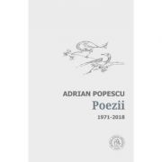 Poezii 1971-2018 - Adrian Popescu