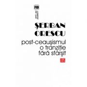 Post-ceausismul. O tranzitie fara sfarsit - Serban Orescu