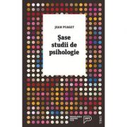 Sase studii de psihologie - Jean Piaget. Traducere de Ana Mihailescu