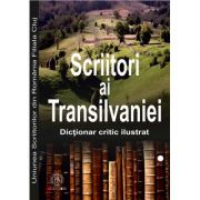 Scriitori ai Transilvaniei 1949-2014. Dictionar critic ilustrat - Irina Petras