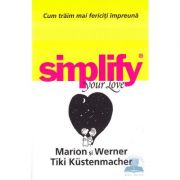 Simplify your love. Cum traim mai fericiti impreuna - Marion si Werner Tiki Kustenmacher