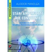 Stari amplificate ale constiintei. Actiunea beligena si influenta psihoinformationala distala - Aliodor Manolea