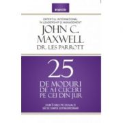 25 de moduri de a-i cuceri pe cei din jur - John C. Maxwell