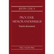 Procesul Memorandumului. Teatru-document - Justin Ceuca