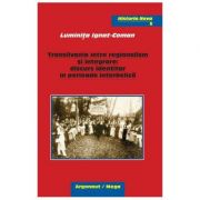 Transilvania intre regionalism si integrare: discurs identitar in perioada interbelica - Luminita Coman-Ignat