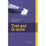 Trei ani la urne - Dan Mihalache, Iulia Huiu