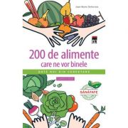 200 de alimente care ne vor binele. Larousse - Jean-Marie Delecroix