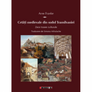 Cetati medievale din sudul Transilvaniei - Zece trasee culturale - Arne Franke