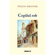 Copilul rob - Felicia Truffier