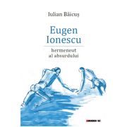 Eugen Ionescu - Hermeneut al absurdului - Iulian Baicus