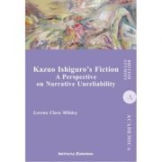 Kazuo Ishiguro's Fiction. A Perspective on Narrative Unreliability - Clara Lorena Mihaes