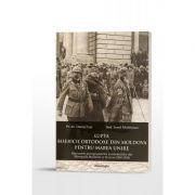 Lupta Bisericii Ortodoxe din Moldova pentru Marea Unire - Pr. dr. Daniel Isai, Drd. Ionel Moldovan