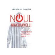 Noul Machiavelli - Cum se gestioneaza puterea in lumea moderna - Jonathan Powell