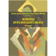 Romania dupa douazeci de ani (volumul I) - Radu Murea, Vasile Boari, Natalia Vlas