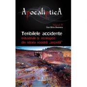 Teribilele accidente industriale si ecologice din istoria noastra „secreta” - Dan-Silviu Boerescu