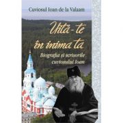 Uita-te in inima ta. Biografia si scrisorile cuviosului Ioan - Cuviosul Ioan de la Valaam