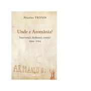 Unde e Aromania? - Interventii, dezbateri, cronici, 1994-2014 - Nicolas Trifon