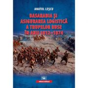 Basarabia si asigurarea logistica a trupelor ruse in anii 1812-1874 - Anatol Lescu