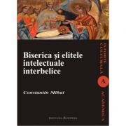 Biserica si elitele intelectuale interbelice - Constantin Mihai