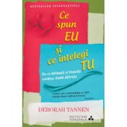 Ce spun eu si ce intelegi tu. De ce barbatii si femeile vorbesc limbi diferite - Deborah Tannen