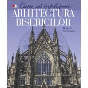 Cum sa intelegem arhitectura bisericilor - Denis R. McNamara