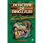 Detectivii de dinozauri in padurea amazoniana. Cartea intai - Stephanie Baudet