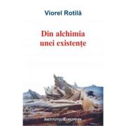 Din alchimia unei existente - Viorel Rotila